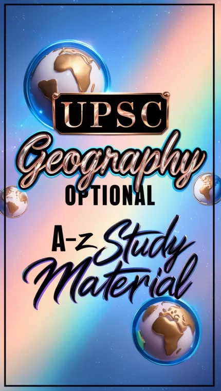 UPSC GEOGRAPHY OPTIONAL A-Z Study Material